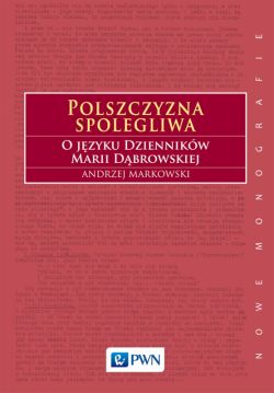 Okadka ksiki - Polszczyzna spolegliwa. O jzyku Dziennikw Marii Dbrowskiej