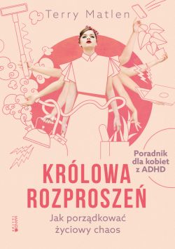 Okadka ksiki - Krlowa rozprosze. Jak porzdkowa yciowy chaos. Poradnik dla kobiet z ADHD