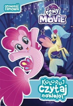 Okadka ksiki - Koloruj, czytaj, naklejaj. My Little Pony the Movie. Koloruj, czytaj, naklejaj. Opowie filmowa