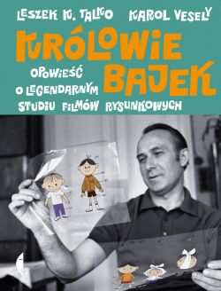 Okadka ksiki - Krlowie bajek. Opowie o legendarnym Studiu Filmw Rysunkowych