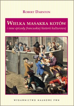 Okadka ksiki - Wielka masakra kotw i inne epizody francuskiej historii kultury