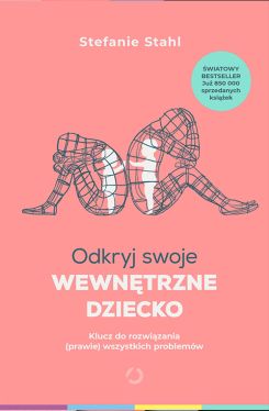 Okadka ksiki - Odkryj swoje wewntrzne dziecko. Klucz do rozwizania (prawie) wszystkich problemw [wyd. 2]