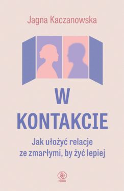 Okadka ksiki - W kontakcie. Jak uoy relacje ze zmarymi, by y lepiej