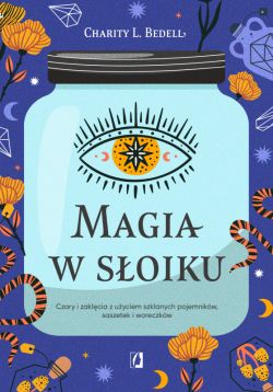 Okadka ksiki - Magia w soiku. Czary i zaklcia z uyciem szklanych pojemnikw, saszetek i woreczkw