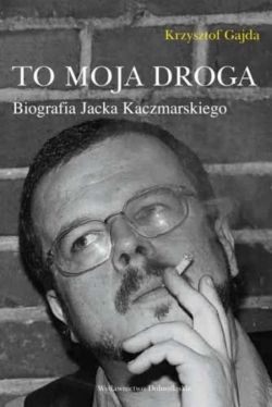 Okadka ksiki - To moja droga. Biografia Jacka Kaczmarskiego