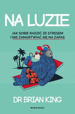 Okadka ksiki - Na luzie. Jak radzi sobie ze stresem i nie zamartwi si na zapas