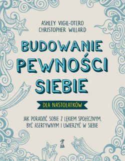 Okadka ksiki - Budowanie pewnoci siebie  dla nastolatkw. Jak poradzi sobie z lkiem spoecznym, by asertywnym i uwierzy w siebie