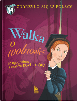 Okadka ksiki - Zdarzyo si w Polsce (tom 4). Walka o wolno. 10 opowiada z czasw rozbiorw