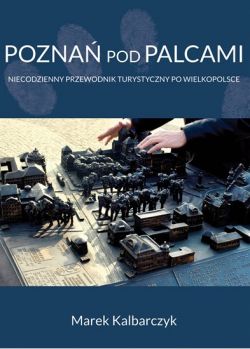 Okadka ksiki - Pozna pod palcami. Niecodzienny przewodnik turystyczny po Wielkopolsce