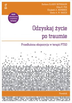 Okadka ksiki - Odzyskaj ycie po traumie. Przeduona ekspozycja w terapii PTSD. Poradnik