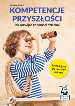 Okadka ksiki - Kompetencje przyszoci. Jak rozwija zdolnoci dziecka? Kapitan Nauka