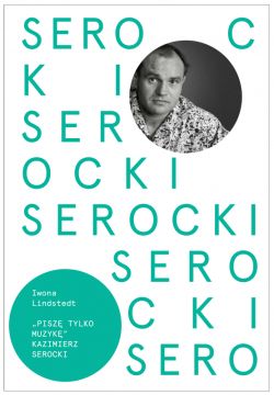 Okadka ksiki - Kazimierz Serocki. Pisz tylko muzyk