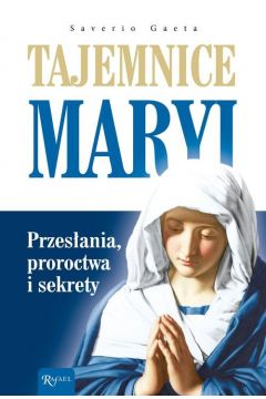 Okadka ksiki - Tajemnice Maryi Przesania Proroctwa Sekrety