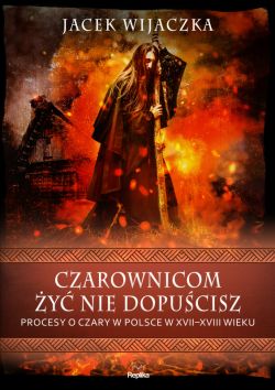 Okadka ksiki - Czarownicom y nie dopucisz. Procesy o czary w Polsce w XVII-XVIII wieku