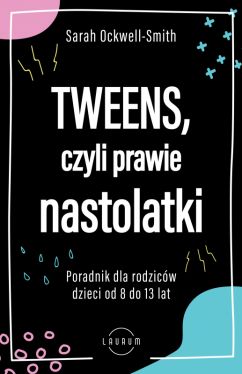 Okadka ksiki - Tweens, czyli prawie nastolatki. Poradnik dla rodzicw dzieci od 8 do13 lat