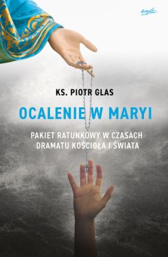 Okadka ksiki - Ocalenie w Maryi. Pakiet ratunkowy w czasach dramatu Kocioa i wiata