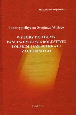 Okadka ksiki - Raporty polityczne Sergiusza Wittego. Wybory do I Dumy Pastwowej w Krlestwie Polskim i czci Kraju Zachodniego