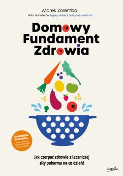 Okadka ksiki - Domowy Fundament Zdrowia. Jak czerpa zdrowie z leczniczej siy pokarmu na co dzie!