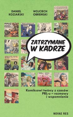 Okadka ksiki -  Zatrzymane w kadrze. Komiksowi twrcy z czasw PRL-u - rozmowy i wspomnienia