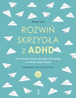 Okadka ksiki - Rozwi skrzyda z ADHD. Jak wyciszy umys, odnale rwnowag i rozwin ukryte talenty