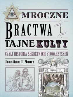 Okadka ksiki - Mroczne bractwa i tajne kulty, czyli historia sekretnych stowarzysze