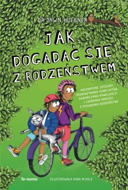 Okadka ksiki - Jak dogada si z rodzestwem. Niezawodne sposoby rozwizywania konfliktw, ograniczenia rywalizacji i czerpania radoci z posiadania rodzestwa