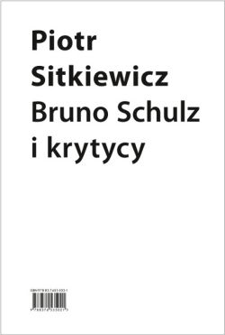 Okadka ksiki - Bruno Schulz i krytycy. Recepcja twrczoci Brunona Schulza w latach 1921–1939