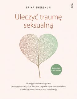 Okadka ksiki - Uleczy traum seksualn. Umiejtnoci somatyczne pomagajce odzyska bezpieczn relacj ze swoim ciaem, stawia granice i wzmacnia rezyliencj