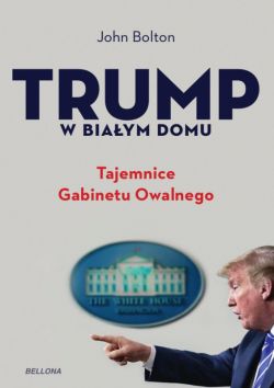 Okadka ksiki - Trump w Biaym Domu. Tajemnice Gabinetu Owalnego