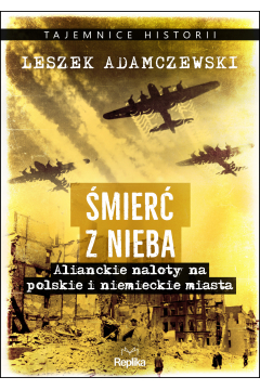 Okadka ksiki - mier z nieba. Alianckie naloty na polskie i niemieckie miasta