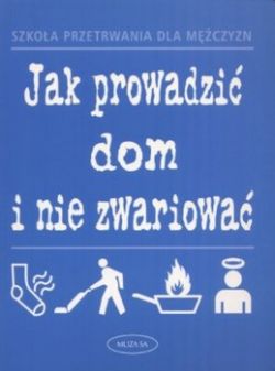 Okadka ksiki - Jak prowadzi dom i nie zwariowa: Szkoa przetrwania dla mczyzn