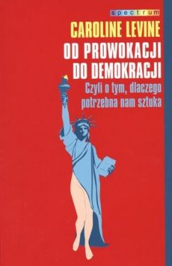 Okadka ksiki - Od prowokacji do demokracji. Czyli o tym, dlaczego potrzebna nam sztuka