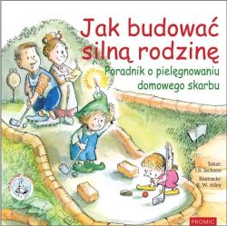 Okadka ksiki - Jak budowa siln rodzin. Poradnik o pielgnowaniu domowego skarbu