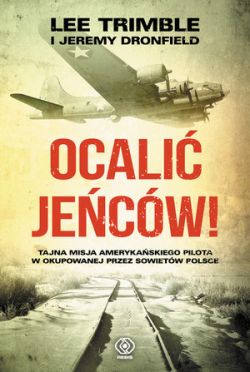 Okadka ksiki - Ocali jecw! Tajna misja amerykaskiego pilota w okupowanej przez Sowietw Polsce