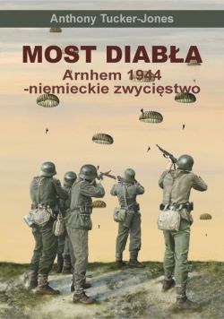 Okadka ksiki - Most diaba. Niemieckie zwycistwo pod Arnhem 1944