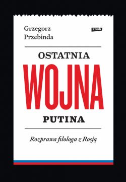 Okadka ksiki - Ostatnia wojna Putina. Rozprawa filologa z Rosj