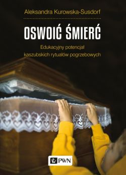 Okadka ksiki - Oswoi mier. Edukacyjny potencja kaszubskich rytuaw pogrzebowych