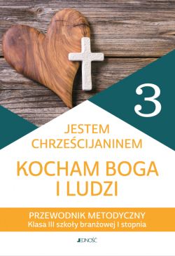 Okadka ksiki - Przewodnik metodyczny do religii dla kl. 3 szkoy branowej I stopnia pt. Jestem chrzecijaninem. Kocham Boga i ludzi