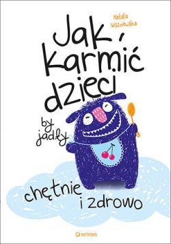 Okadka ksiki - Jak karmi dzieci, by jady chtnie i zdrowo