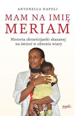 Okadka ksiki - Mam na imi Meriam. Historia chrzecijanki skazanej na mier w obronie wiary