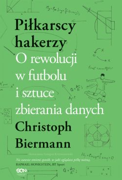 Okadka ksiki - Pikarscy hakerzy. O rewolucji w futbolu i sztuce zbierania danych