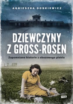 Okadka ksiki - Dziewczyny z Gross Rosen. Prawdziwe historie