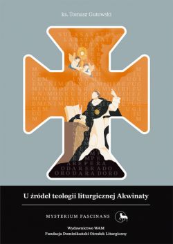 Okadka ksiki - U rde teologii liturgicznej Akwinaty. Istota, przejawy i skutki kultu chrzecijaskiego wedug w. Tomasza z Akwinu