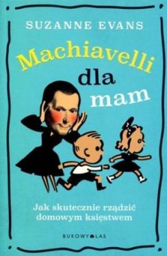 Okadka ksiki - Machiavelli dla mam. Jak skutecznie rzdzi domowym ksistwem