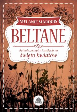 Okadka ksiki - Beltane. Rytuay, przepisy i zaklcia na wito kwiatw