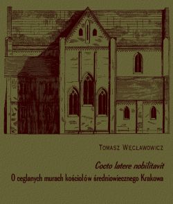 Okadka ksiki - Cocto latere nobilitavit.  O ceglanaych murach kociow w redniowiecznego Krakowa