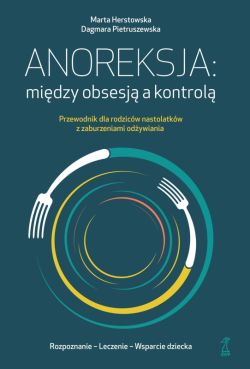 Okadka ksiki - Anoreksja: midzy obsesj a kontrol. Przewodnik dla rodzicw nastolatkw z zaburzeniami odywiania