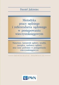 Okadka ksiki - Metodyka pracy sdziego i referendarza sdowego w postpowaniu wieczystoksigowym. Notariusz, komornik sdowy, syndyk, zarzdca, nadzorca sdowy oraz inne podmioty w postpo-waniu wieczystoksigowym