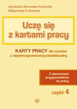 Okadka ksiki - Ucz si z kartami pracy. Cz 4. Karty pracy dla uczniw z niepenosprawnoci intelektualn. Z elementami przysposobienia do pracy