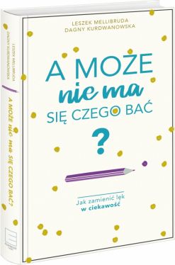 Okadka ksiki - A moe nie ma si czego ba? Jak zamieni lk w ciekawo